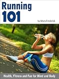 Running 101 (Running for Health, Fitness and Fun - A Workout for the Mind and Body)