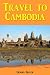 Let's Go To Cambodia: The Only Travel and Tour Guide You'll Need! by Dennis Silver
