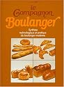 Le compagnon boulanger : Ou synthèse technologique et pratique du boulanger moderne