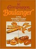Le compagnon boulanger : Ou synth�se technologique et pratique du boulanger moderne