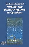 Verdi ist der Mozart Wagners: Ein Opernführer für Versierte und Versehrte