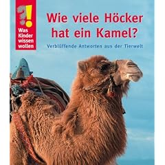 Was Kinder wissen wollen. Wie viele H�cker hat ein Kamel? Verbl�ffende Antworten aus der Tierwelt