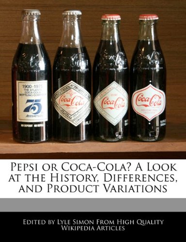 Pepsi or Coca-Cola? A Look at the History, Differences, and Product Variations