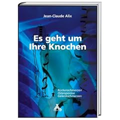 Es geht um Ihre Knochen: R�ckenschmerzen, Osteoporose, Gelenkschmerzen