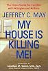 My House Is Killing Me!: The Home Guide for Families with Allergies and Asthma
