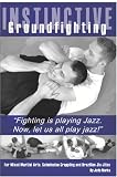 Instinctive Groundfighting: Fighting is playing jazz. Now, let us all play jazz!