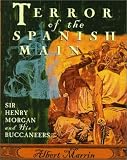 Terror of the Spanish Main: Sir Henry Morgan and His Buccaneers