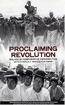 Proclaiming Revolution: Bolivia in Comparative Perspective (David Rockefeller Center Series on Latin American Studies)