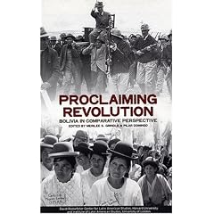 Proclaiming Revolution: Bolivia in Comparative Perspective (David Rockefeller Center Series on Latin American Studies)