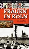Frauen in K�ln: Der historische Stadtf�hrer - Irene Franken