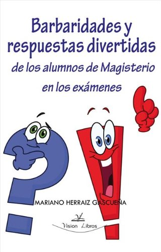 Barbaridades y respuestas divertidas de los alumnos de Magisterio en los exámenes. (Spanish Edition)