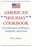 American Holiday Cookbook: A Celebration Of History, Tradition, And Food Polly Parke