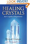 Healing Crystals: The A - Z Guide to...