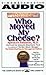 Who Moved My Cheese: An Amazing Way to Deal With Change in Your Work and In Your Life