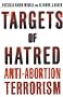 Targets of Hatred: Anti-Abortion Terrorism