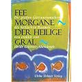 Fee Morgane - Der heilige Gral. Die grossen G�ttinnenmythen des keltischen Raumes.