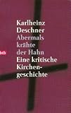 Abermals kr�hte der Hahn: Eine kritische Kirchengeschichte - Karlheinz Deschner