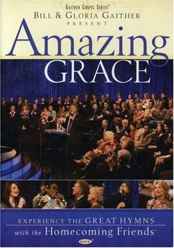 Bill and Gloria Gaither and Their Homecoming Friends: Amazing Grace Bill and Gloria Gaither and Their Homecoming Friends: Amazing Grace