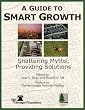 A Guide to Smart Growth : Shattering Myths, Providing Solutions