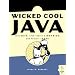 Wicked Cool Java: Code Bits, Open-Source Libraries, and Project Ideas