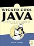 Wicked Cool Java: Code Bits, Open-Source Libraries, & Project Ideas: Code Bits, Open-source Libraries, and Project Ideas