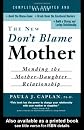 The New Don't Blame Mother : Mending the Mother-Daughter Relationship