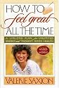 How To Feel Great All The Time A Lifelong Plan for Unlimited Energy and Radiant Good Health, Newly Revised & Updated