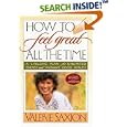 How To Feel Great All The Time A Lifelong Plan for Unlimited Energy and Radiant Good Health, Newly... by Valerie Saxion