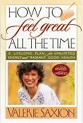 How To Feel Great All The Time A Lifelong Plan for Unlimited Energy and Radiant Good Health, Newly Revised & Updated