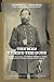 The Man Behind the Guns: A Military Biography of General Henry J. Hunt, Commander of Artillery, Army of the Potomac