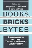 Books, Bricks, and Bytes: Libraries in the Twenty-First Century