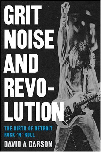 Grit, Noise, and Revolution: The Birth of Detroit Rock 'n' Roll