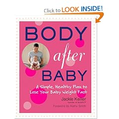 Body After Baby: A Simple, Healthy Plan to Lose Your Baby Weight Fast