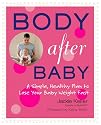 Body After Baby: A Simple, Healthy Plan to Lose Your Baby Weight Fast