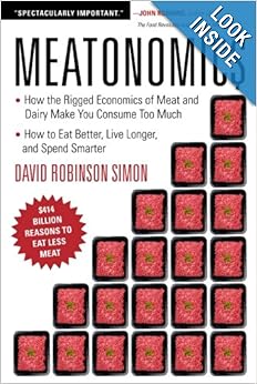 How the Rigged Economics of Meat and Dairy Make You Consume Too Much-and How to Eat Better, Live Longer, and Spend Smarter  - David Robinson Simon Meatonomics