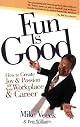Fun Is Good: How to Create Joy and Passion in Your Workplace and Career