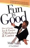 Fun Is Good: How to Create Joy and Passion in Your Workplace and Career