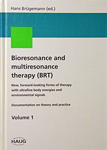 Bioresonance & Multiresonance Therapy (Brt: New, Forward-Looking Forms of Therapy With Ultrafine Body Energies & Environmental Signals.) Documentation on Theory and Practice Volume 1