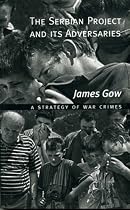 The Serbian Project and Its Adversaries: A Strategy of War Crimes