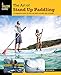 Art of Stand Up Paddling: A Complete Guide To Sup On Lakes, Rivers, And Oceans (How to Paddle Series)