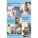 where did i come from where am i going how do i get there straight answers for young catholics