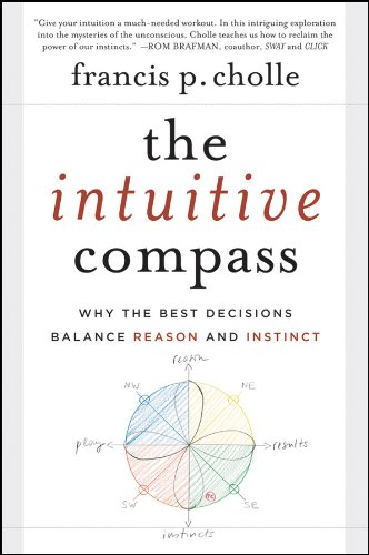 The Intuitive Compass: Why the Best Decisions Balance Reason and Instinct