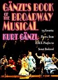 Ganzl's Book of the Broadway Musical: 75 Favorite Shows, from H.M.S. Pinafore to Sunset Boulevard