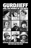 Gurdjieff and the women of the rope : notes of meetings in Paris and New York 1935-1939 and 1948-1949