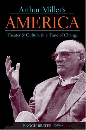 Arthur Miller's America: Theater and Culture in a Time of Change (Theater: Theory/Text/Performance)