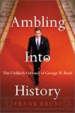 Ambling Into History : The Unlikely Odyssey Of George W. Bush