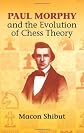 Paul Morphy and the Evolution of Chess Theory (Dover Books on Chess)