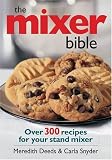 The Mixer Bible: Over 300 Recipes For Your Stand Mixer