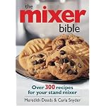 The Mixer Bible: Over 300 Recipes For Your Stand Mixer book cover