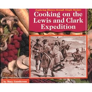 Cooking on the Lewis and Clark Expedition (Exploring History Through Simple Recipes)